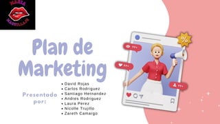 Plan de
Marketing
Presentado
por:
David Rojas
Carlos Rodriguez
Santiago Hernandez
Andres Rodriguez
Laura Perez
Nicolle Trujillo
Zareth Camargo
 