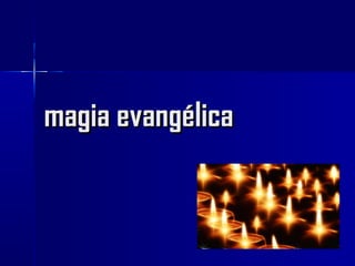 magia evangélicamagia evangélica
 