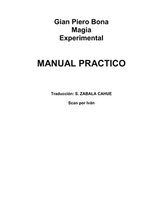 Gian Piero Bona
Magia
Experimental
MANUAL PRACTICO
Traducción: S. ZABALA CAHUE
Scan por Iván
 