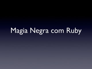 Magia Negra com Ruby
 