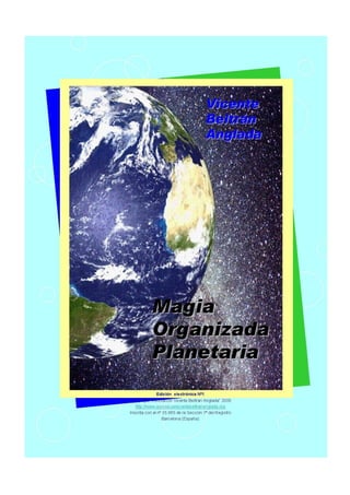 Asociación Vicente Beltrán Anglada Magia Organizada Planetaria Página 1 de 161
Magia Organizada Planetaria
 