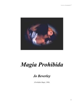 “MAGIA PROHIBIDA”
1
Magia Prohibida
Jo Beverley
(Forbidden Magic, 1998)
 