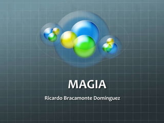MAGIA
Ricardo Bracamonte Domínguez
 