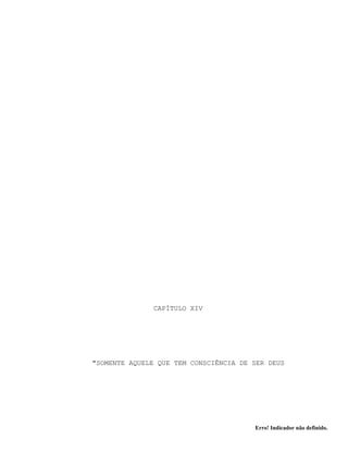 Erro! Indicador não definido.
CAPÍTULO XIV
"SOMENTE AQUELE QUE TEM CONSCIÊNCIA DE SER DEUS
 