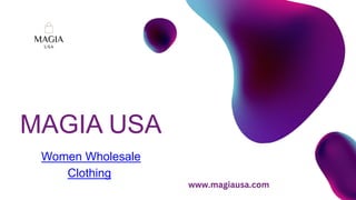 Women Wholesale
Clothing
MAGIA USA
www.magiausa.com
 