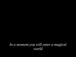 In a moment you will enter a magical world 