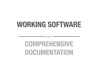 WORKING SOFTWARE
over
COMPREHENSIVE
DOCUMENTATION
 