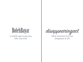 BolehBayar disappearingact
a mobile app to pay any
bills, any time
ofﬁce furnitures that can
disappear at will
 