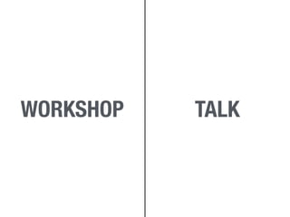 WORKSHOP TALK
 