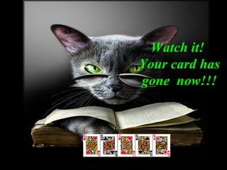 Watch it!Watch it!
Your card hasYour card has
gone now!!!gone now!!!
 