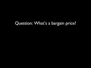 Question: What’s a bargain price? 