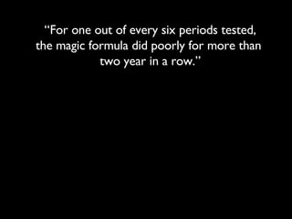 “ For one out of every six periods tested, the magic formula did poorly for more than  two year in a row.” 