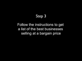 Step 3 Follow the instructions to get  a list of the best businesses  selling at a bargain price 