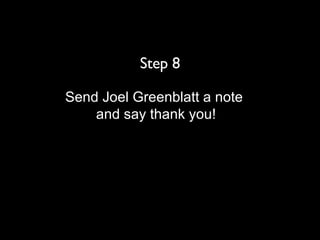Step 8 Send Joel Greenblatt a note  and say thank you! 