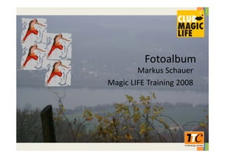 Fotoalbum
        Markus Schauer
Magic LIFE Training 2008
 