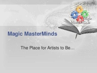 Magic MasterMinds

    The Place for Artists to Be…
 