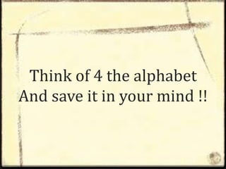Think of 4 the alphabet
And save it in your mind !!
 
