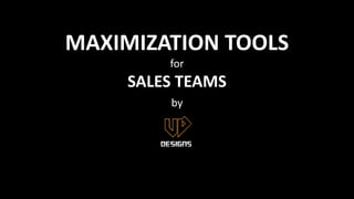 MAXIMIZATION TOOLS
for
SALES TEAMS
by
 