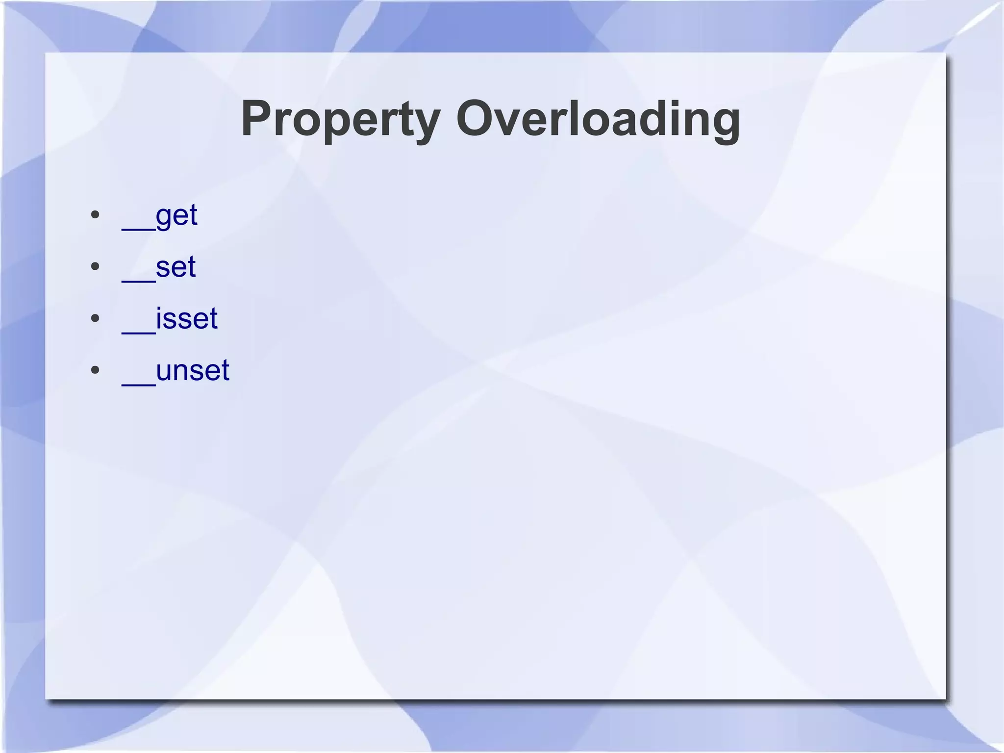Property Overloading
● __get
● __set
● __isset
● __unset
 