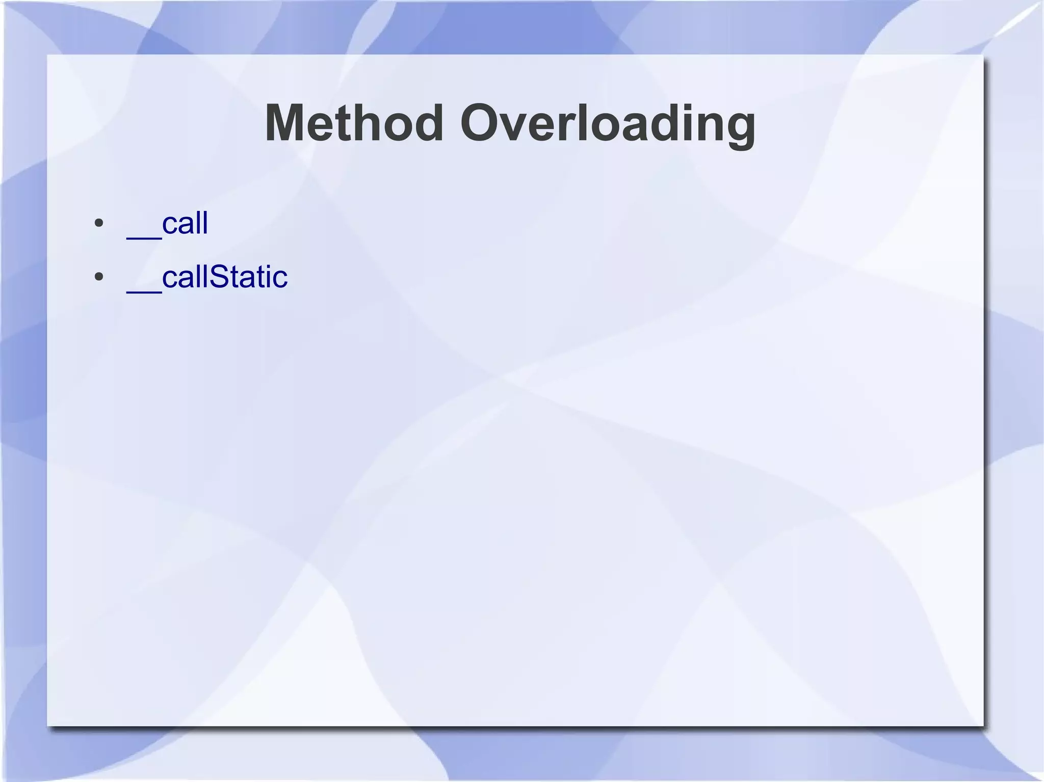 Method Overloading
● __call
● __callStatic
 