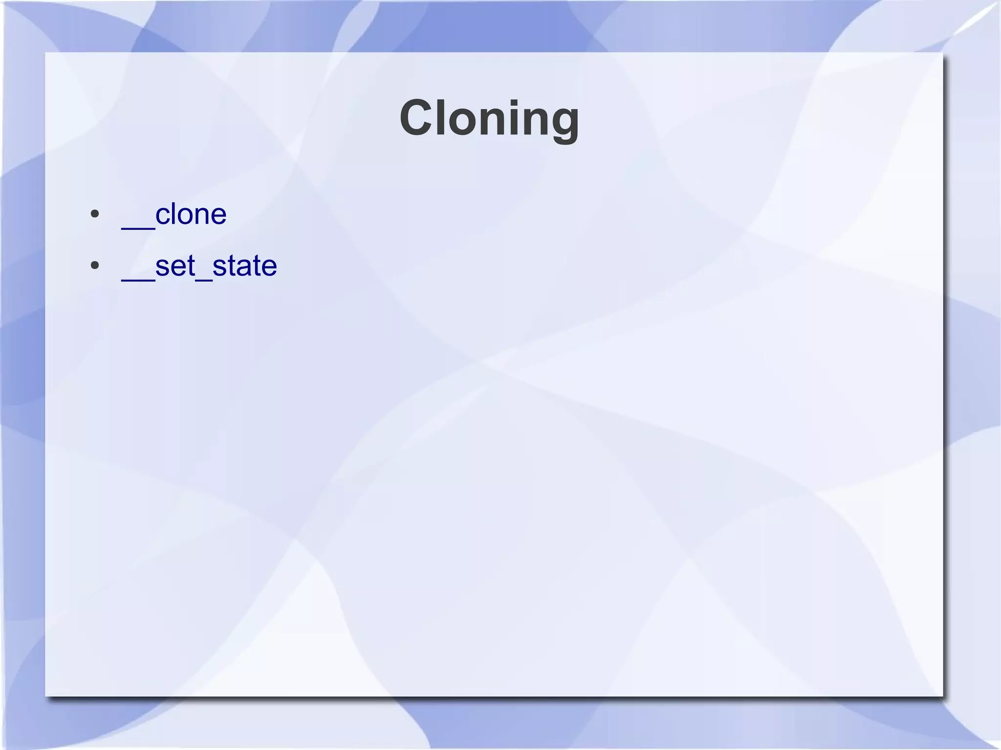 Cloning
● __clone
● __set_state
 
