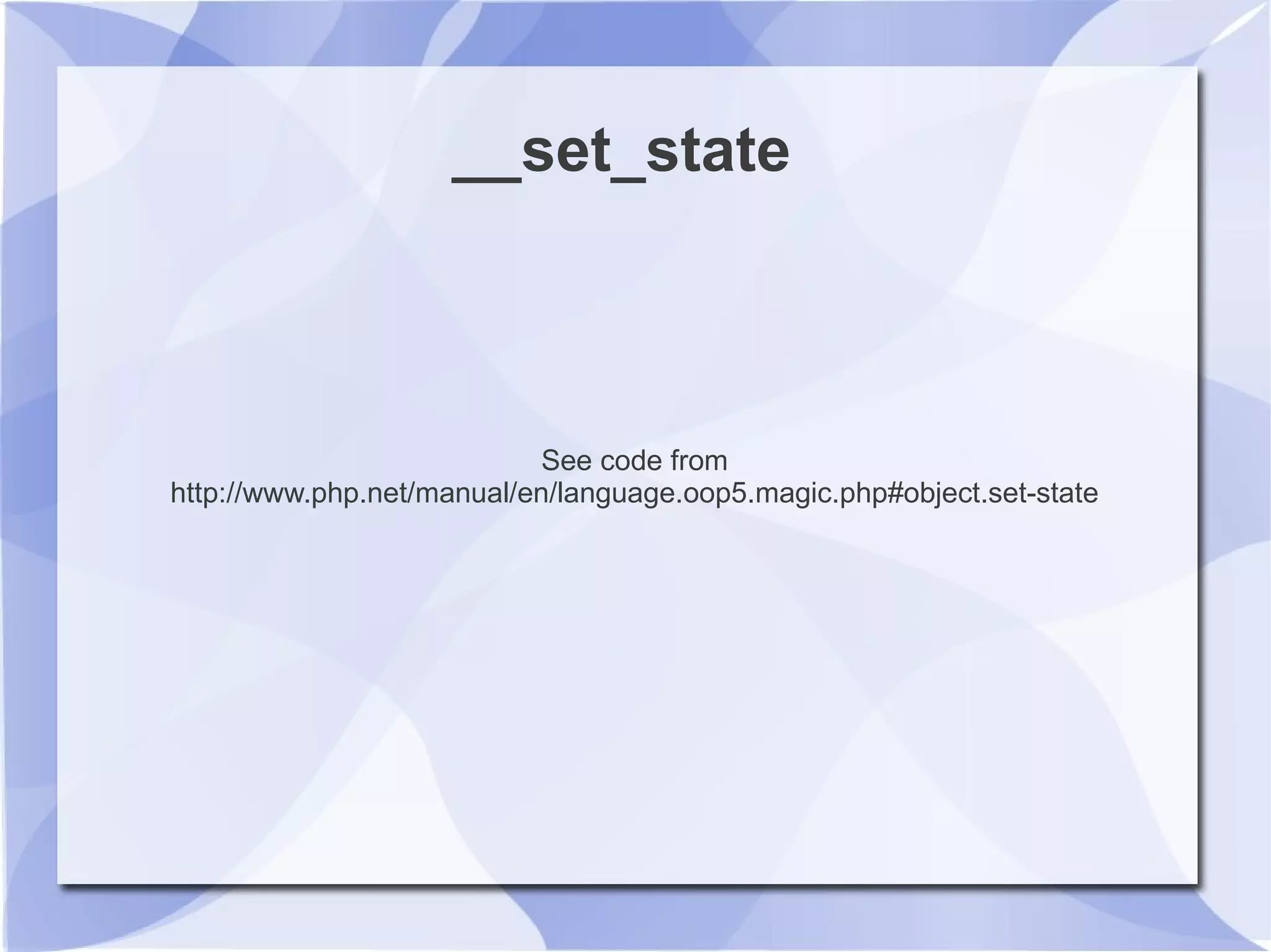 __set_state
See code from
http://www.php.net/manual/en/language.oop5.magic.php#object.set-state
 