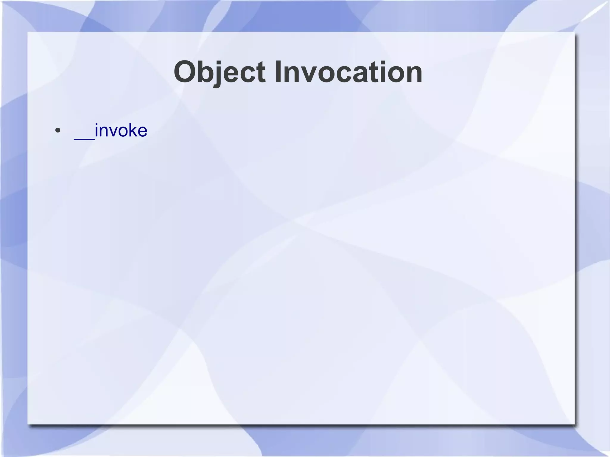Object Invocation
● __invoke
 