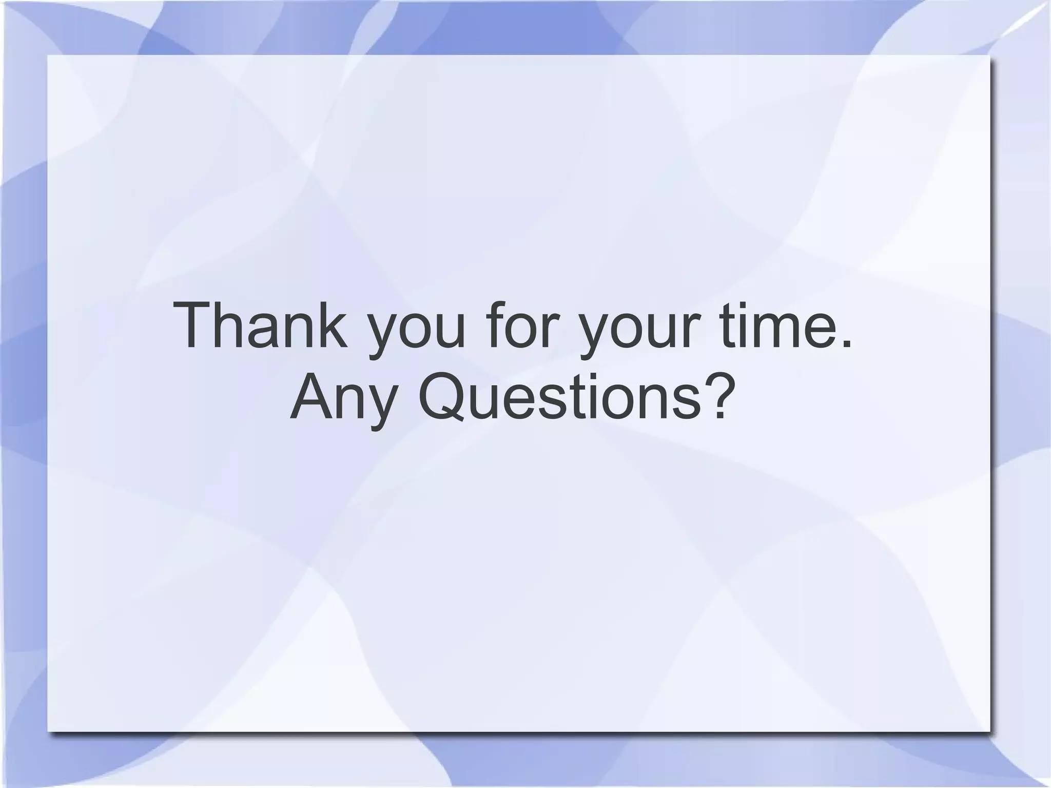 Thank you for your time.
Any Questions?
 