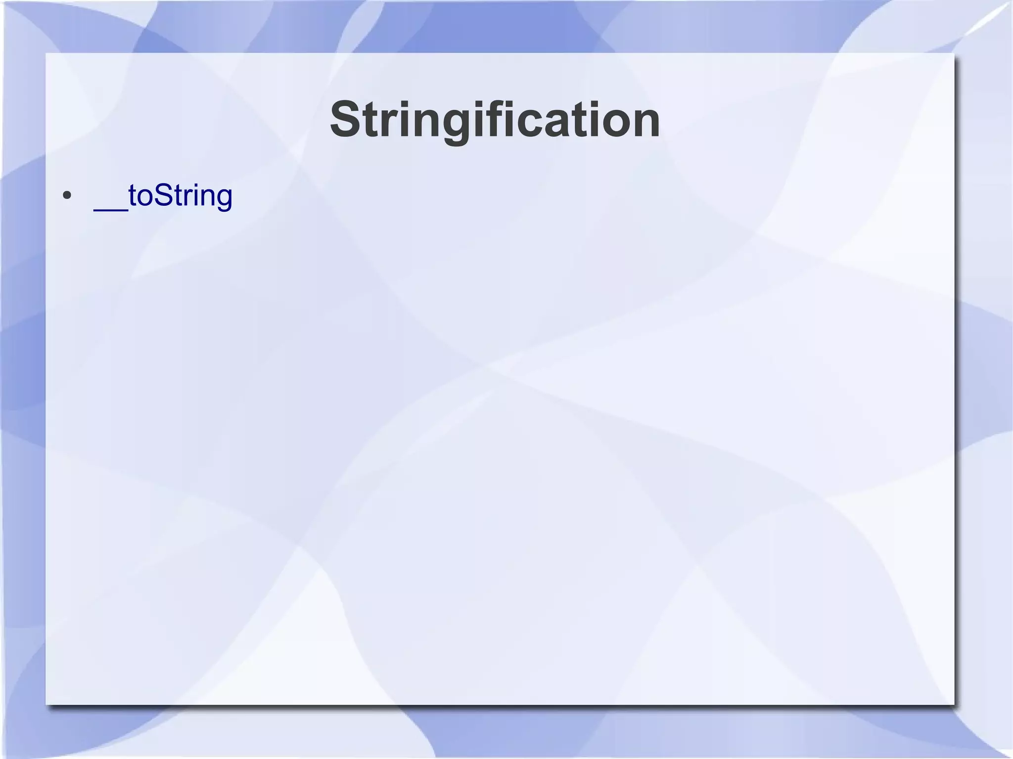 Stringification
● __toString
 