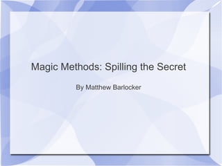 Magic Methods: Spilling the Secret
By Matthew Barlocker
 