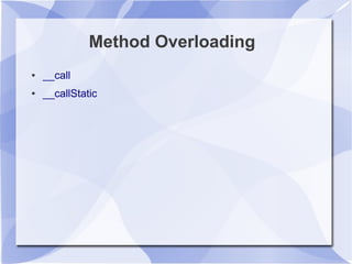 Method Overloading
● __call
● __callStatic
 