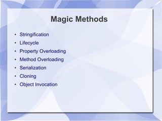 Magic Methods
● Stringification
● Lifecycle
● Property Overloading
● Method Overloading
● Serialization
● Cloning
● Object...