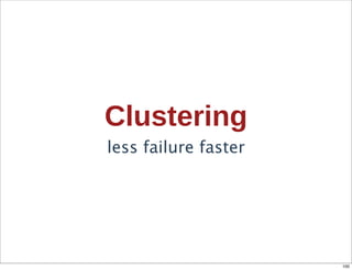 Clustering
less failure faster




                      100
 