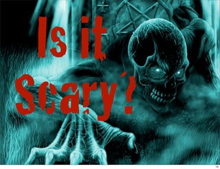 Is it
Scary?
         14
 