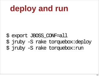 deploy  and  run


$  export  JBOSS_CONF=all
$  jruby  -­S  rake  torquebox:deploy
$  jruby  -­S  rake  torquebox:run



 ...