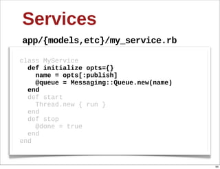 Services
app/{models,etc}/my_service.rb

class  MyService
    def  initialize  opts={}
        name  =  opts[:publish]
   ...