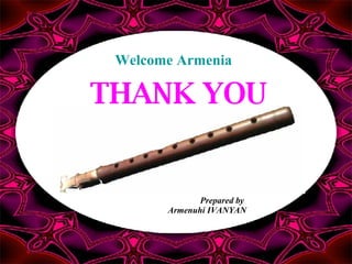 THANK YOU Welcome Armenia Prepared by  Armenuhi IVANYAN 