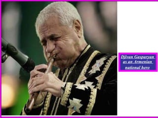 Djivan Gasparyan  as an Armenian  national hero   