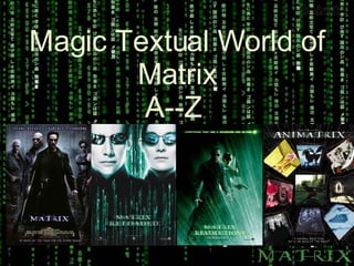 Magic Textual World of Matrix A--Z  