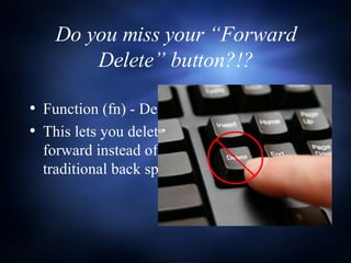Do you miss your “Forward Delete” button?!? Function (fn) - Delete This lets you delete text forward instead of the traditional back space. 