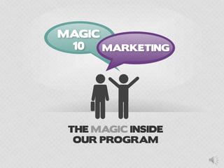 MAGIC
10 MARKETING
THE MAGIC INSIDE
OUR PROGRAM
 