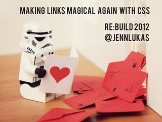 Making Links Magical Again with CSS

                      Re:build 2012
                      @jennlukas
 