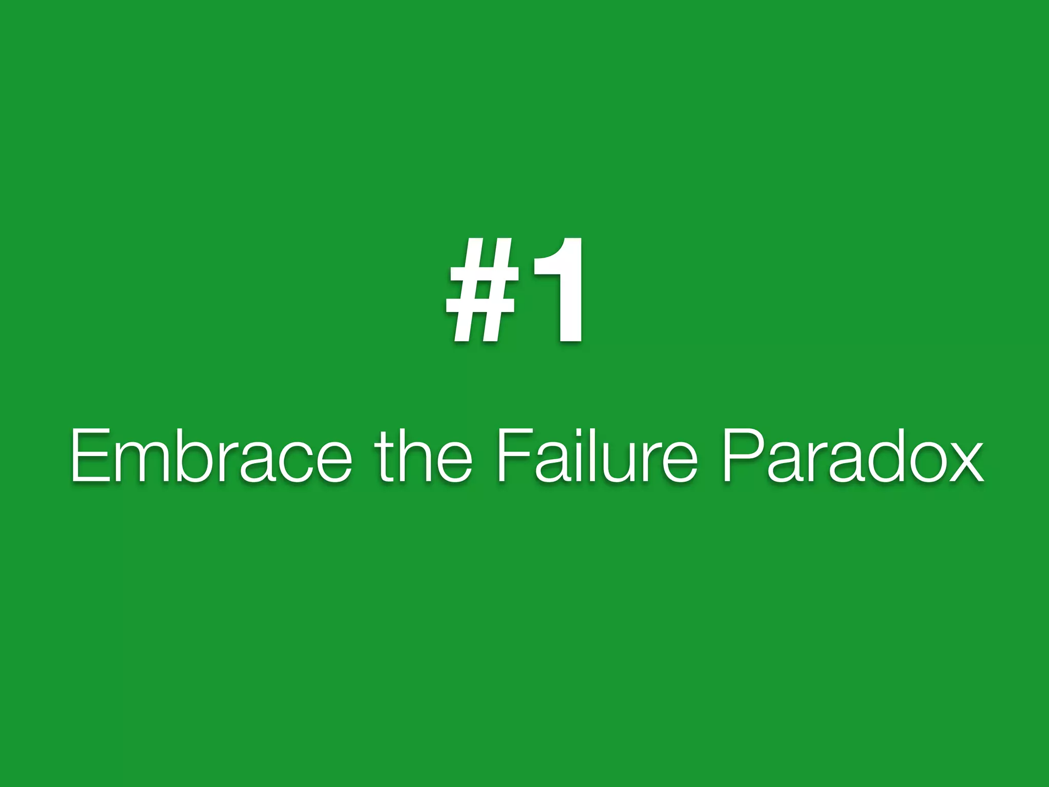 #1
Embrace the Failure Paradox
 