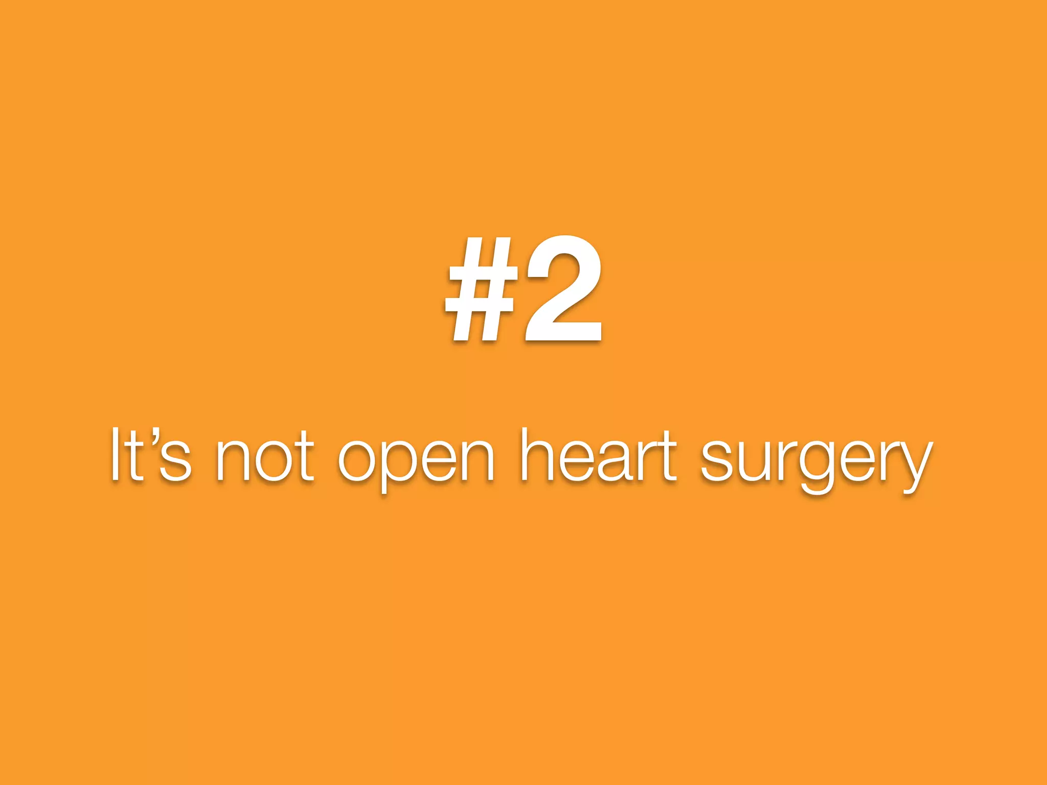 #2
It’s not open heart surgery
 