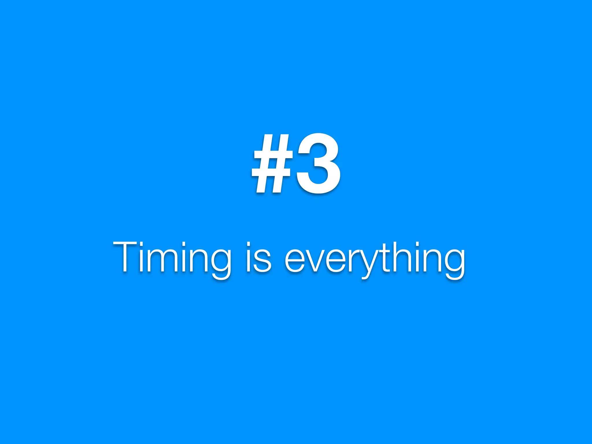 #3
Timing is everything
 