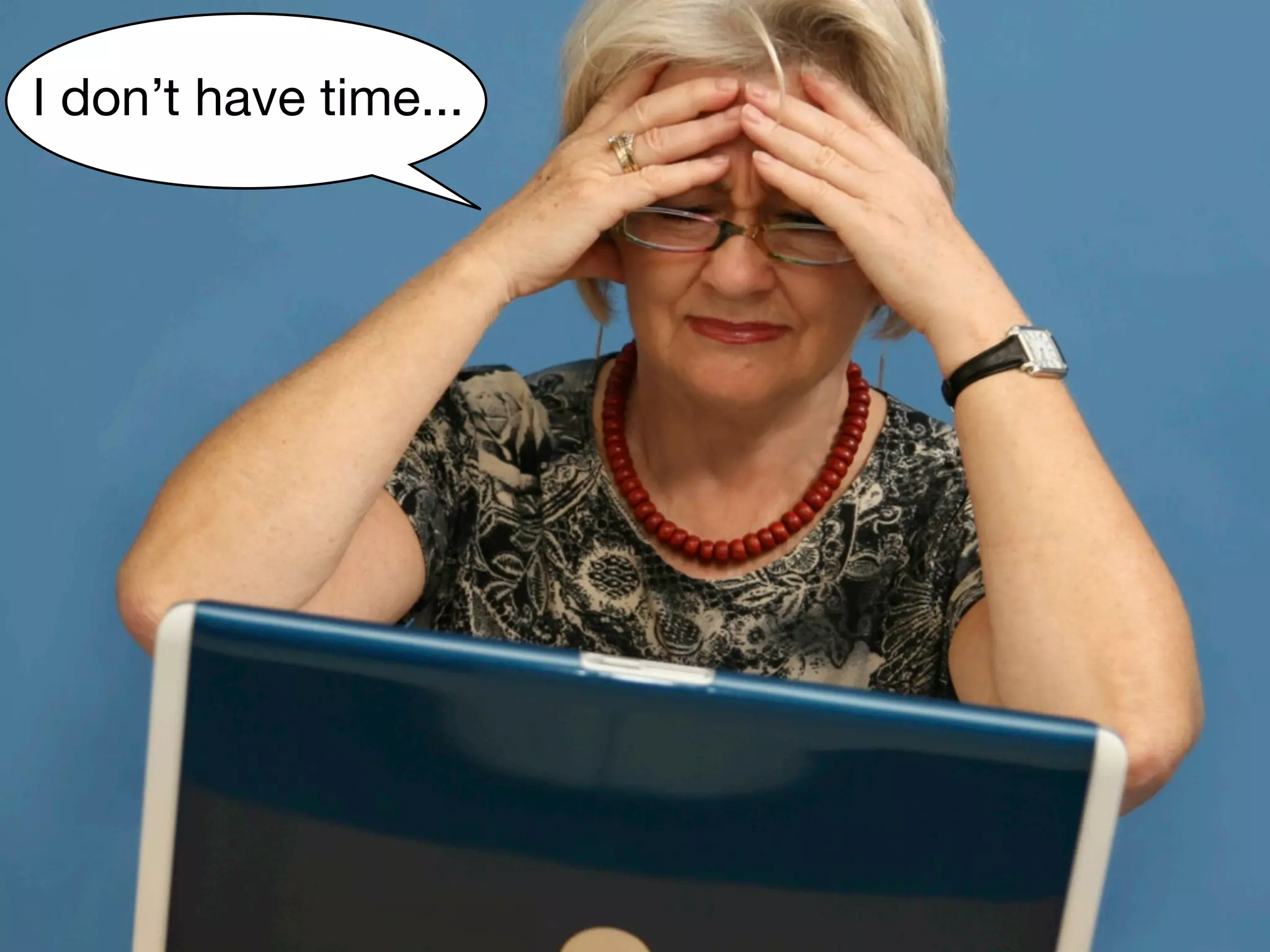 I don’t have time...
 