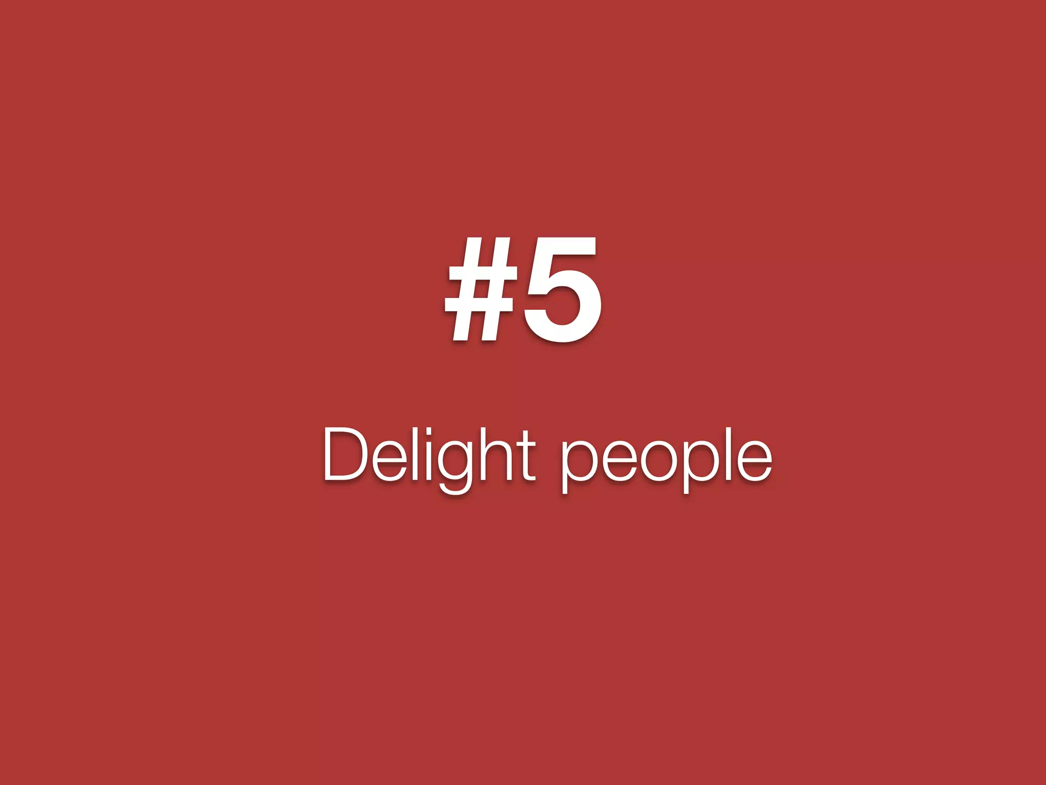 #5
Delight people
 