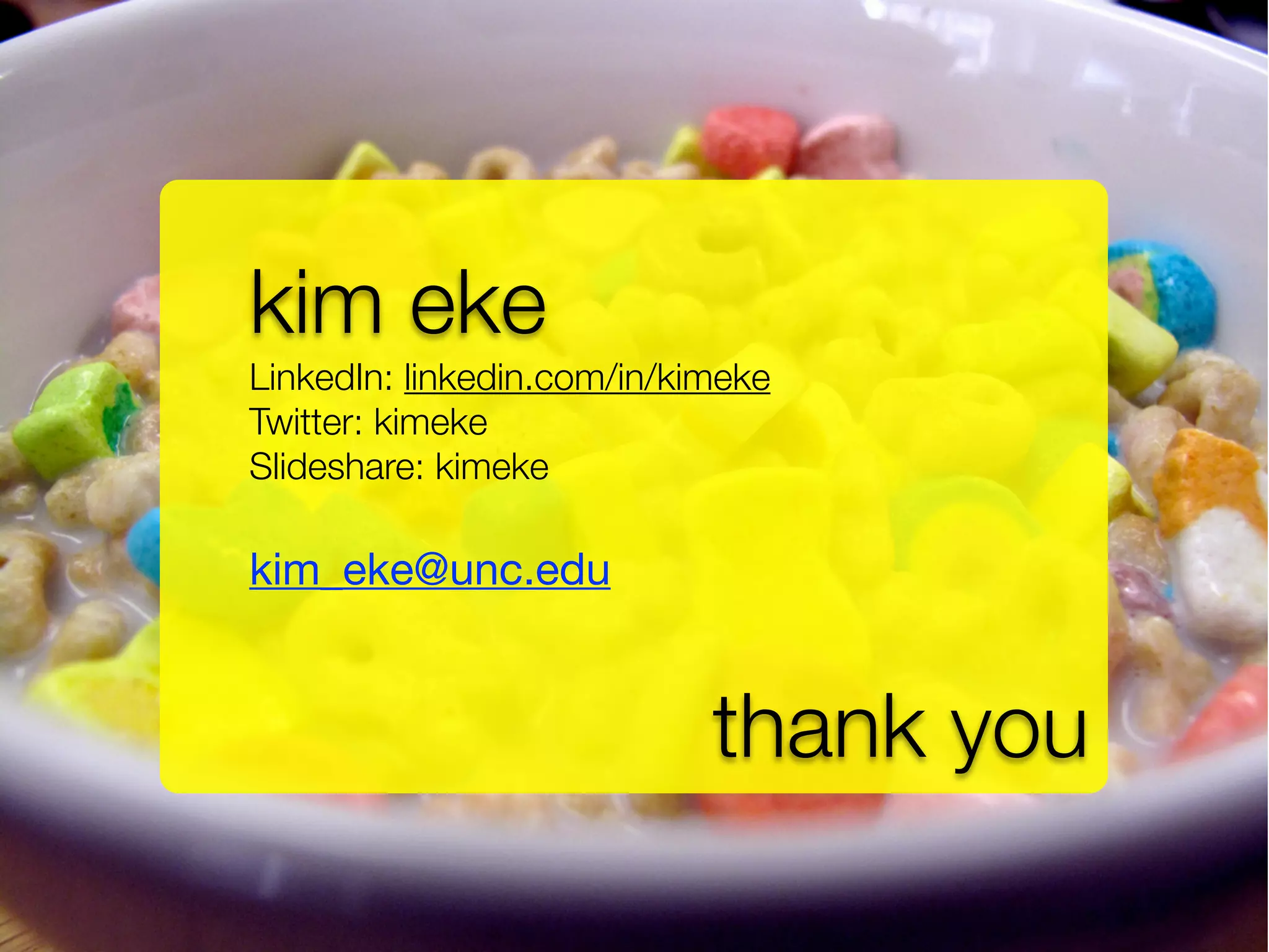 kim eke
LinkedIn: linkedin.com/in/kimeke
Twitter: kimeke
Slideshare: kimeke

kim_eke@unc.edu


                            thank you
 