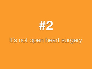 #2
It’s not open heart surgery
 