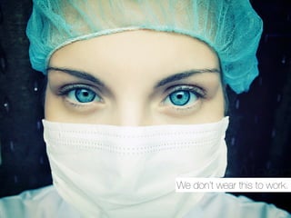 We don’t wear this to work.
 